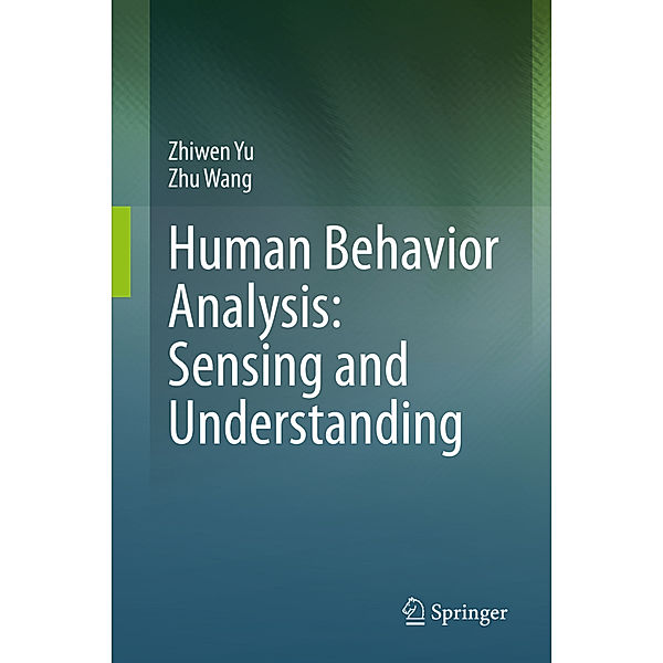 Human Behavior Analysis: Sensing and Understanding, Zhiwen Yu, Zhu Wang