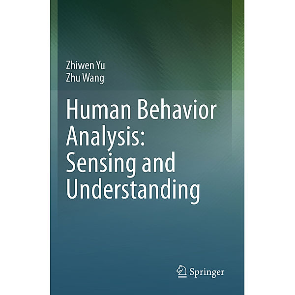 Human Behavior Analysis: Sensing and Understanding, Zhiwen Yu, Zhu Wang