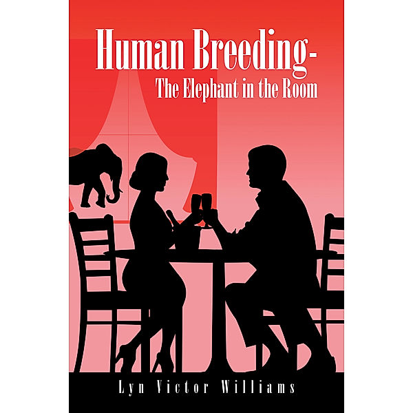 Human Breeding–The Elephant in the Room, Lyn Victor Williams