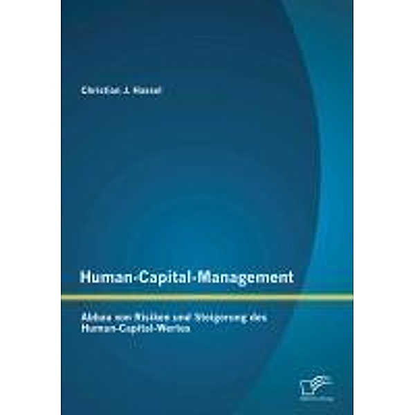 Human-Capital-Management: Abbau von Risiken und Steigerung des Human-Capital-Wertes, Christian J. Hassel