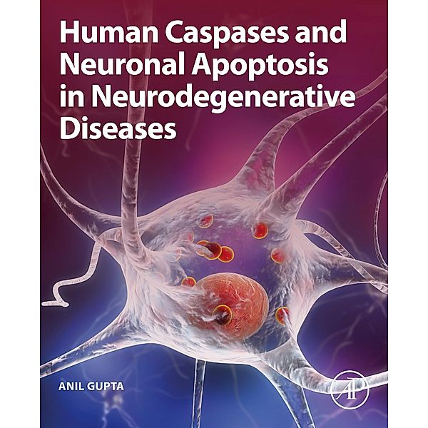 Human Caspases and Neuronal Apoptosis in Neurodegenerative Diseases, Anil Gupta
