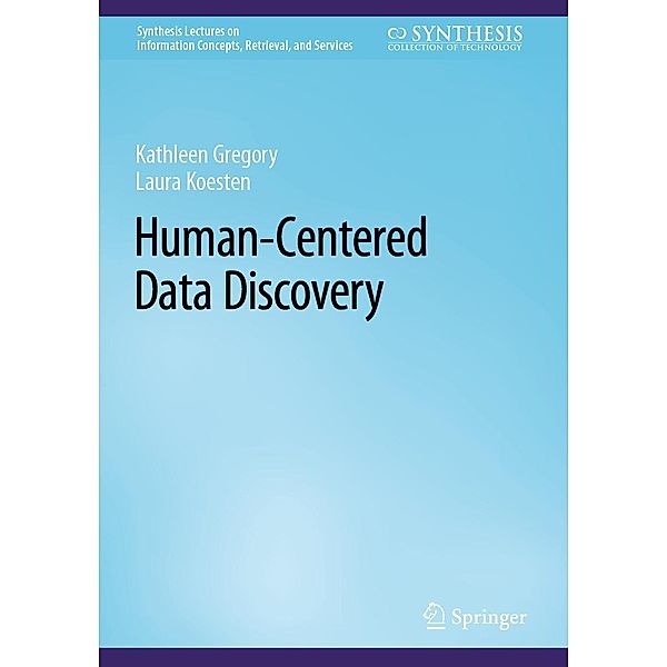 Human-Centered Data Discovery / Synthesis Lectures on Information Concepts, Retrieval, and Services, Kathleen Gregory, Laura Koesten