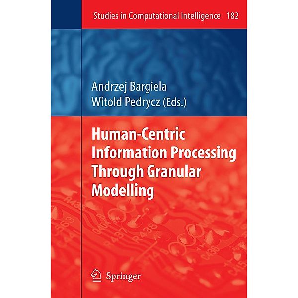 Human-Centric Information Processing Through Granular Modelling / Studies in Computational Intelligence Bd.182