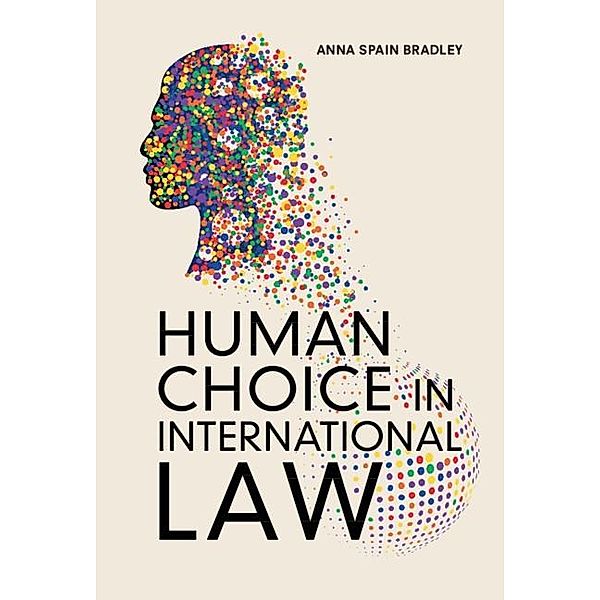 Human Choice in International Law, Anna Spain Bradley