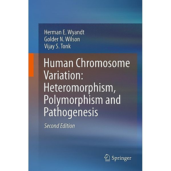 Human Chromosome Variation: Heteromorphism, Polymorphism and Pathogenesis, Herman E. Wyandt, Golder N. Wilson, Vijay S. Tonk