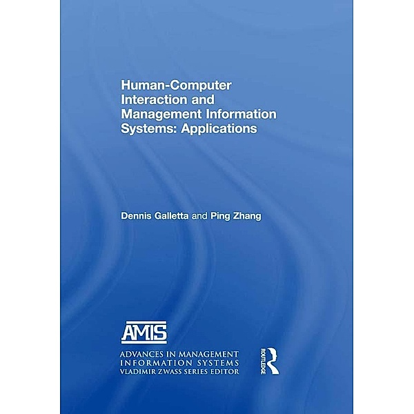 Human-Computer Interaction and Management Information Systems: Applications. Advances in Management Information Systems, Dennis F. Galletta, Yahong Zhang