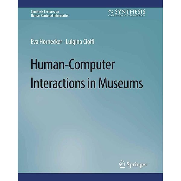 Human-Computer Interactions in Museums / Synthesis Lectures on Human-Centered Informatics, Eva Hornecker, Luigina Ciolfi