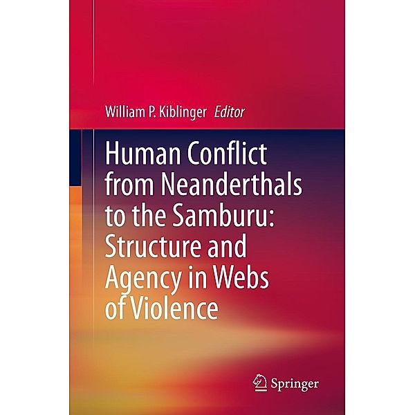 Human Conflict from Neanderthals to the Samburu: Structure and Agency in Webs of Violence