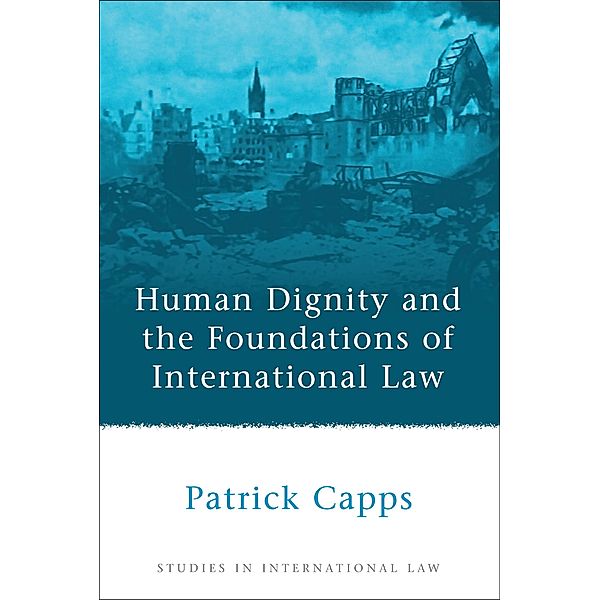 Human Dignity and the Foundations of International Law, Patrick Capps