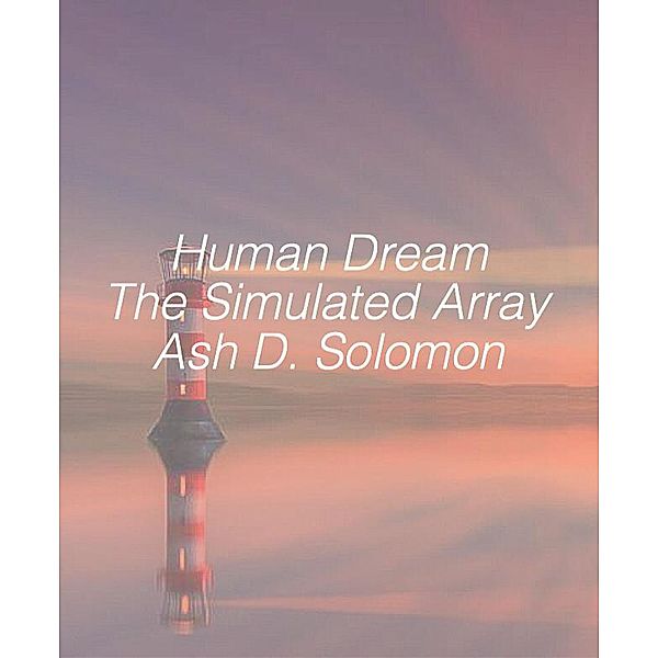Human Dream The Simulated Array, Ash D. Solomon