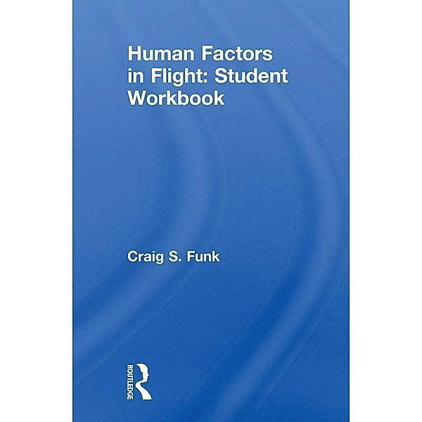 Human Factors in Flight: Student Workbook, Craig S. Funk