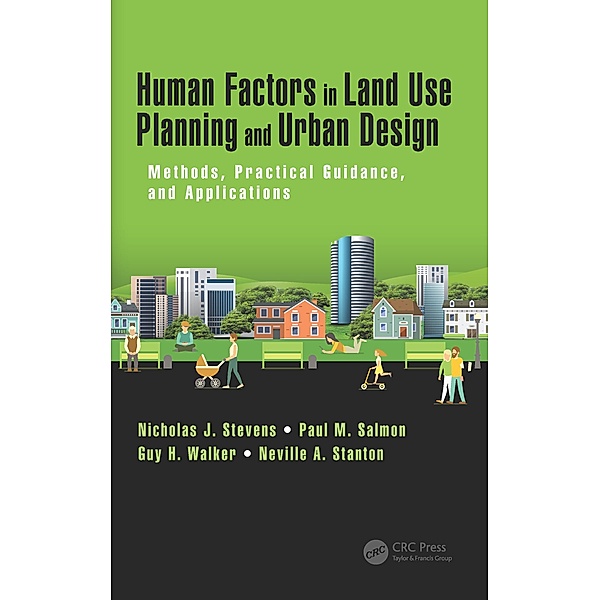 Human Factors in Land Use Planning and Urban Design, Nicholas J. Stevens, Paul M. Salmon, Guy H. Walker, Neville A. Stanton