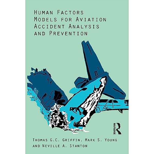 Human Factors Models for Aviation Accident Analysis and Prevention, Thomas G. C. Griffin, Mark S. Young, Neville A. Stanton