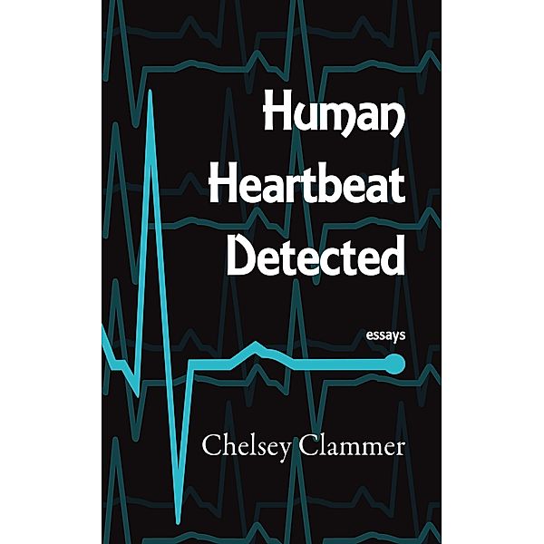 Human Heartbeat Detected, Chelsey Clammer