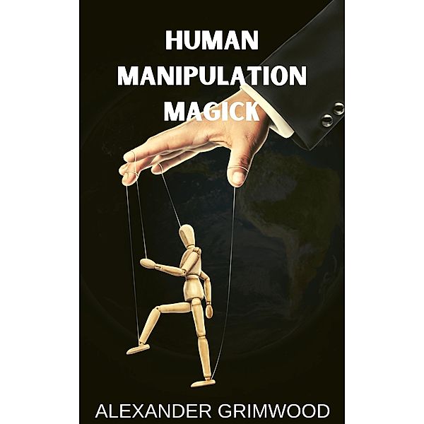 Human Manipulation Magick, Alexander Grimwood