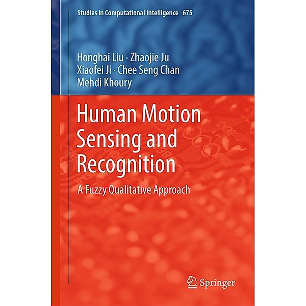 Human Motion Sensing and Recognition / Studies in Computational Intelligence Bd.675, Honghai Liu, Zhaojie Ju, Xiaofei Ji, Chee Seng Chan, Mehdi Khoury