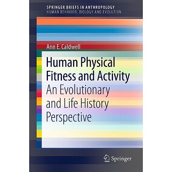 Human Physical Fitness and Activity / SpringerBriefs in Anthropology, Ann E. Caldwell