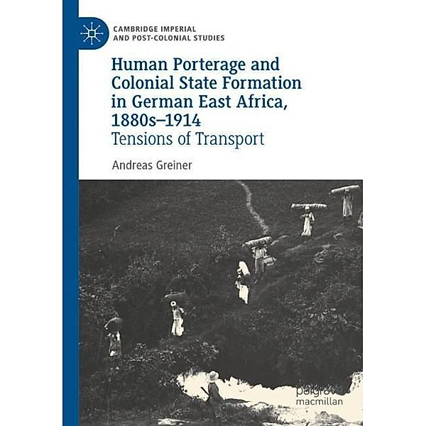 Human Porterage and Colonial State Formation in German East Africa, 1880s-1914, Andreas Greiner