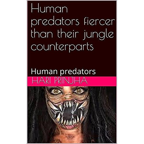 Human Predators Fiercer Than Their Jungle Counterparts, Hari Prinjha
