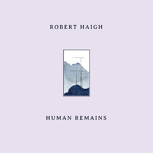 HUMAN REMAINS, Robert Haigh