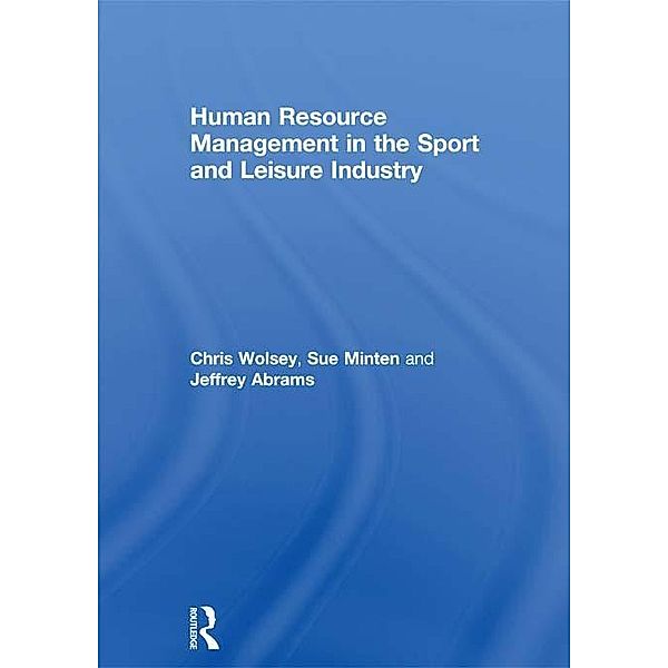 Human Resource Management in the Sport and Leisure Industry, Chris Wolsey, Sue Minten, Jeffrey Abrams