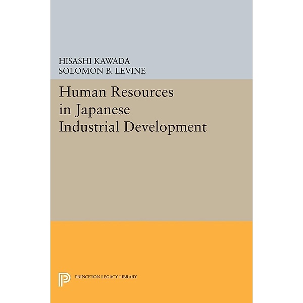 Human Resources in Japanese Industrial Development / Princeton Legacy Library Bd.659, Hisashi Kawada, Solomon B. Levine