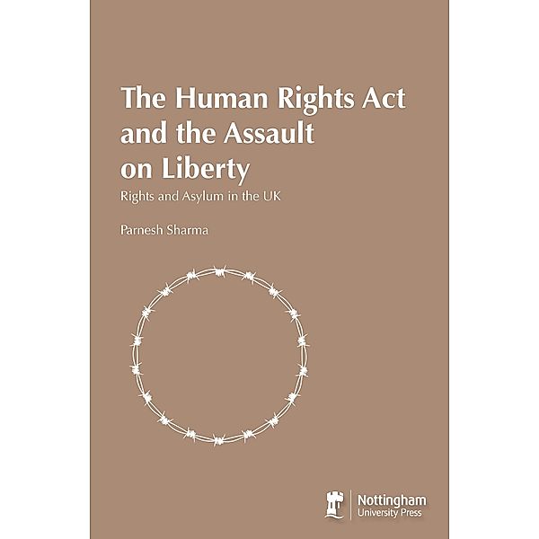 Human Rights Act and the Assault on Liberty: Rights and Asylum in the UK, Parnesh Sharma