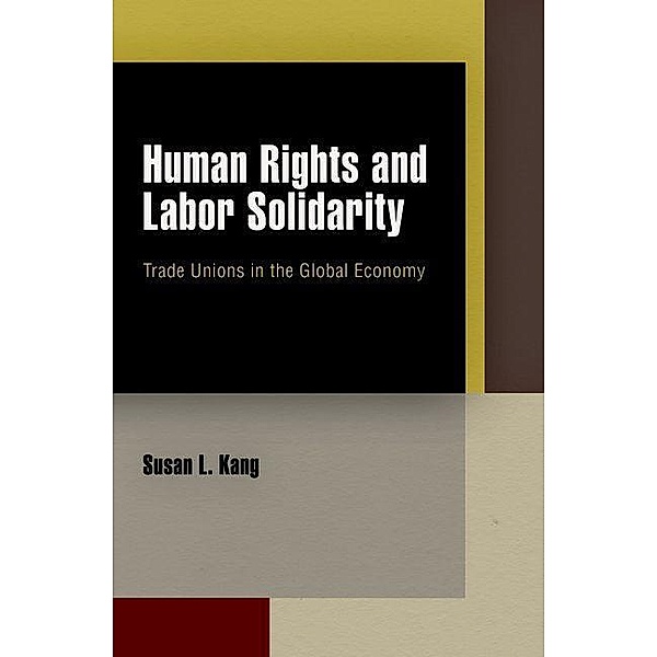 Human Rights and Labor Solidarity / Pennsylvania Studies in Human Rights, Susan L. Kang