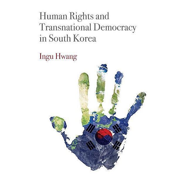 Human Rights and Transnational Democracy in South Korea / Pennsylvania Studies in Human Rights, Ingu Hwang