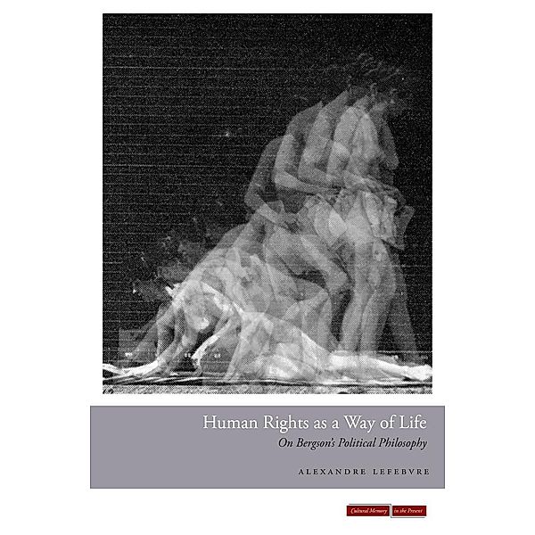 Human Rights as a Way of Life / Cultural Memory in the Present, Alexandre Lefebvre