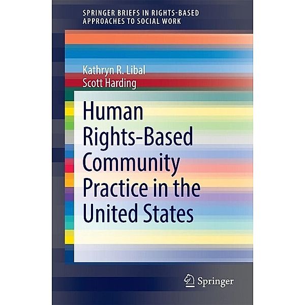 Human Rights-Based Community Practice in the United States / SpringerBriefs in Rights-Based Approaches to Social Work, Kathryn R. Libal, Scott Harding