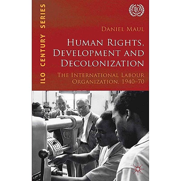 Human Rights, Development and Decolonization / International Labour Organization (ILO) Century Series, D. Maul