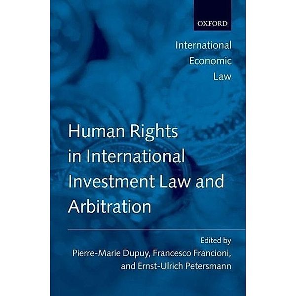 Human Rights in International Investment Law and Arbitration, Pierre-Marie Dupuy, Ernst-Ulrich Petersmann, Francesco Francioni
