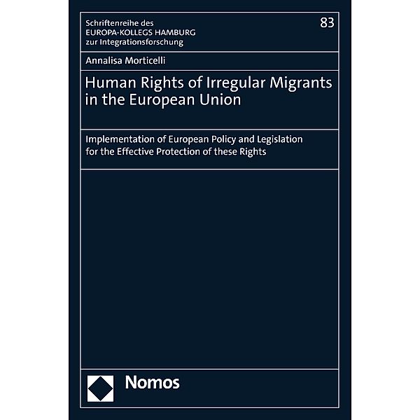 Human Rights of Irregular Migrants in the European Union / Schriftenreihe des EUROPA-KOLLEGS HAMBURG zur Integrationsforschung Bd.83, Annalisa Morticelli