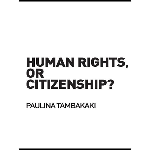 Human Rights, or Citizenship? / Birkbeck Law Press, Paulina Tambakaki