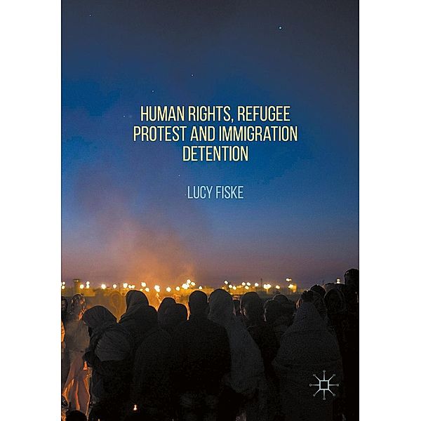 Human Rights, Refugee Protest and Immigration Detention, Lucy Fiske