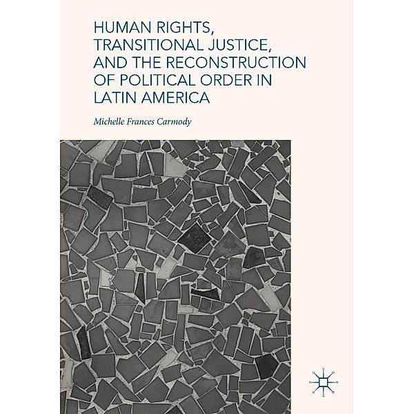 Human Rights, Transitional Justice, and the Reconstruction of Political Order in Latin America / Progress in Mathematics, Michelle Frances Carmody