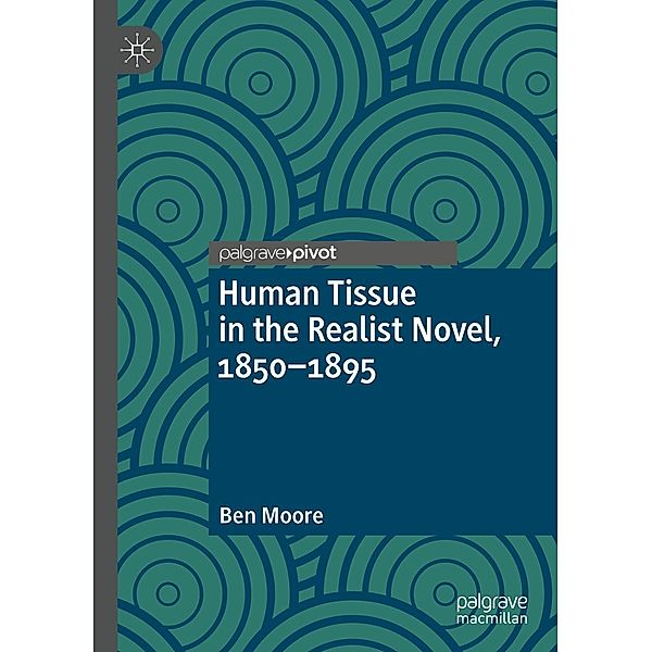 Human Tissue in the Realist Novel, 1850-1895 / Palgrave Studies in Literature, Science and Medicine, Ben Moore