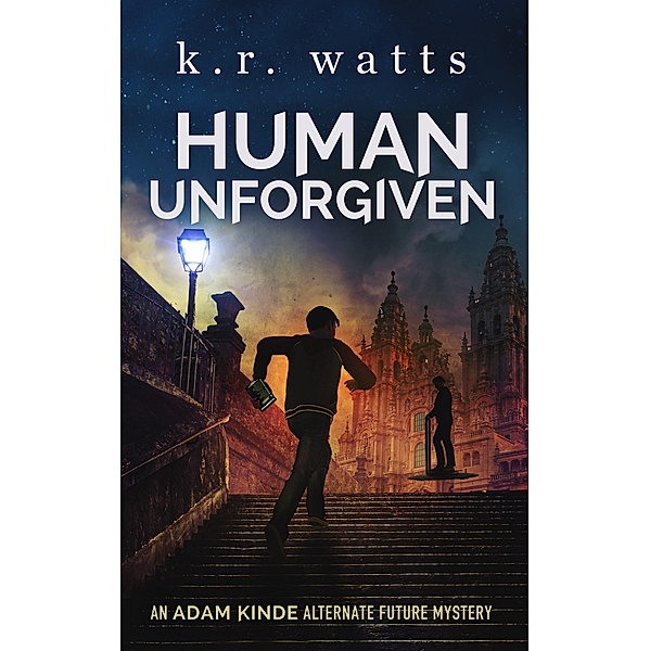 Human Unforgiven (ADAM KINDE Alternate Future Mysteries, #0) / ADAM KINDE Alternate Future Mysteries, K. R. Watts
