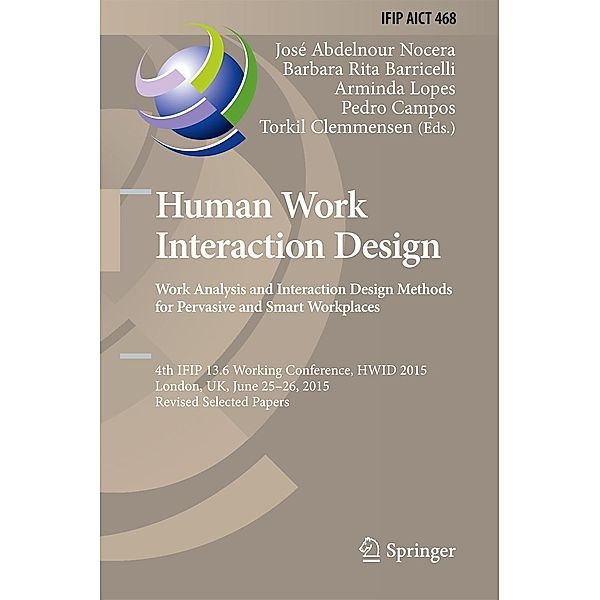 Human Work Interaction Design: Analysis and Interaction Design Methods for Pervasive and Smart Workplaces / IFIP Advances in Information and Communication Technology Bd.468