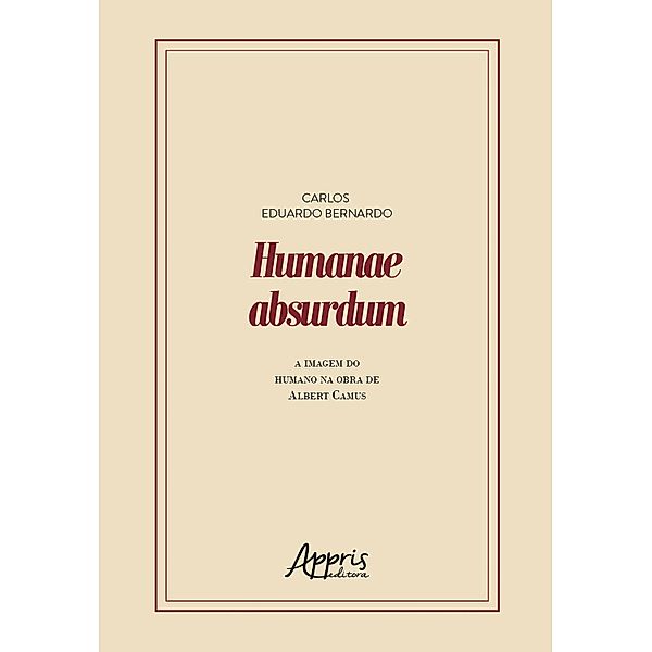 Humanae Absurdum: A Imagem do Humano na Obra de Albert Camus, Carlos Eduardo Bernardo