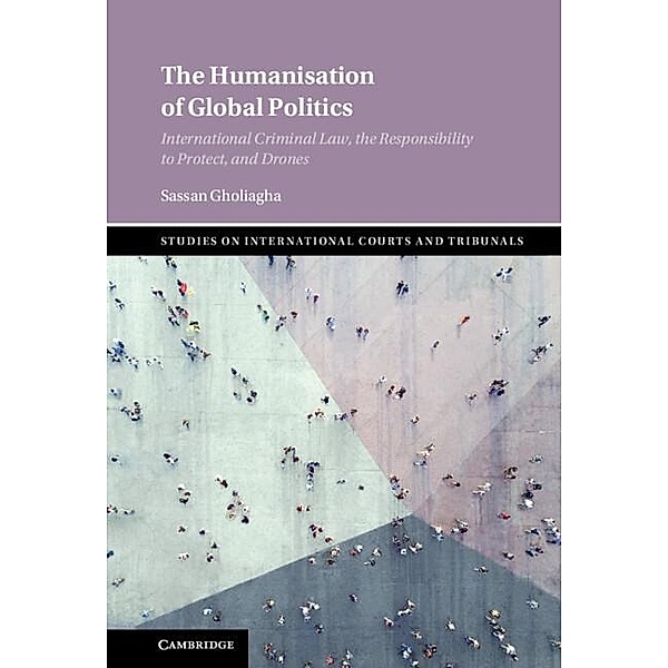 Humanisation of Global Politics / Studies on International Courts and Tribunals, Sassan Gholiagha