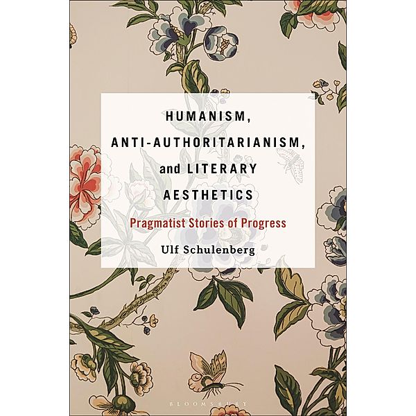 Humanism, Anti-Authoritarianism, and Literary Aesthetics, Ulf Schulenberg