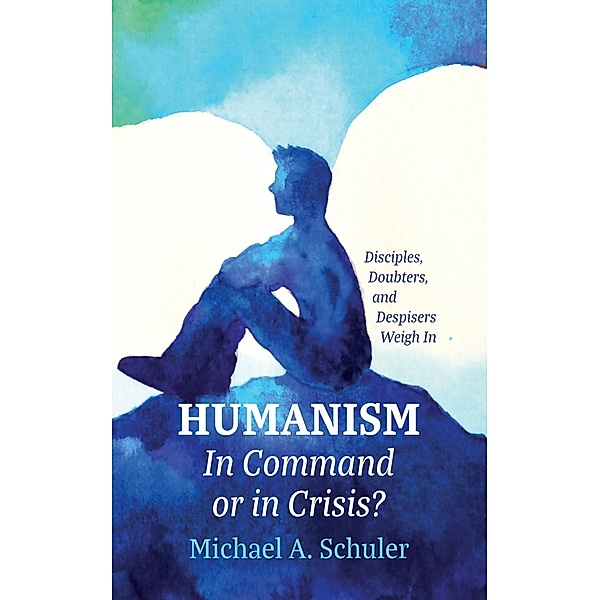 Humanism: In Command or in Crisis?, Michael A. Schuler