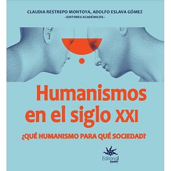 Humanismos  en el siglo XXI ¿Qué humanismo  para qué sociedad?, Claudia Restrepo Montoya, Adolfo Eslava Gómez