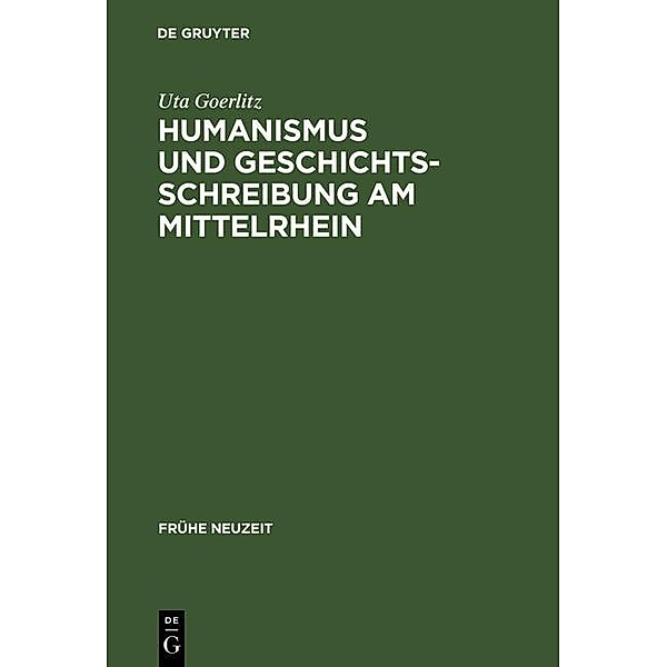 Humanismus und Geschichtsschreibung am Mittelrhein / Frühe Neuzeit Bd.47, Uta Goerlitz