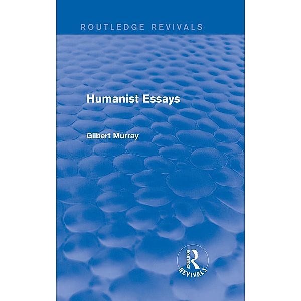 Humanist Essays (Routledge Revivals), Gilbert Murray