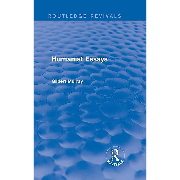 Humanist Essays (Routledge Revivals) / Routledge Revivals, Gilbert Murray
