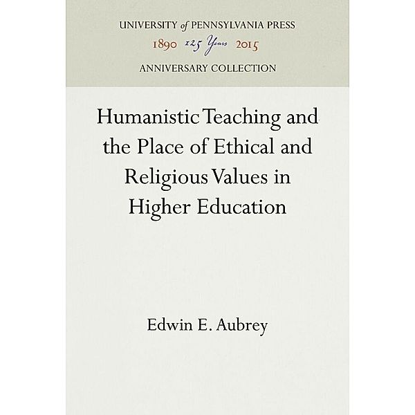 Humanistic Teaching and the Place of Ethical and Religious Values in Higher Education, Edwin E. Aubrey