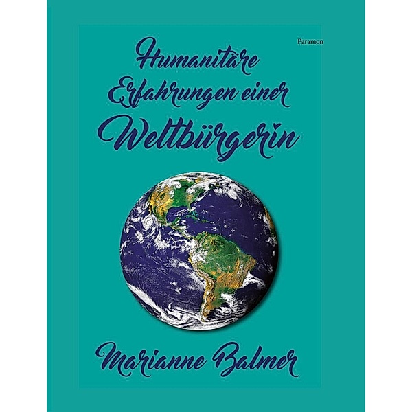 Humanitäre Erfahrungen einer Weltbürgerin, Marianne Balmer